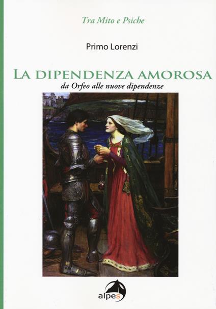 La dipendenza amorosa. Da Orfeo alle nuove dipendenze - Primo Lorenzi - copertina