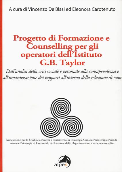 Progetto di formazione e counselling per gli operatori dell'Istituto G.B. Taylor. Dall'analisi della crisi sociale e personale alla consapevolezza e all'umanizzazione dei rapporti all'interno della relazione di cura - copertina