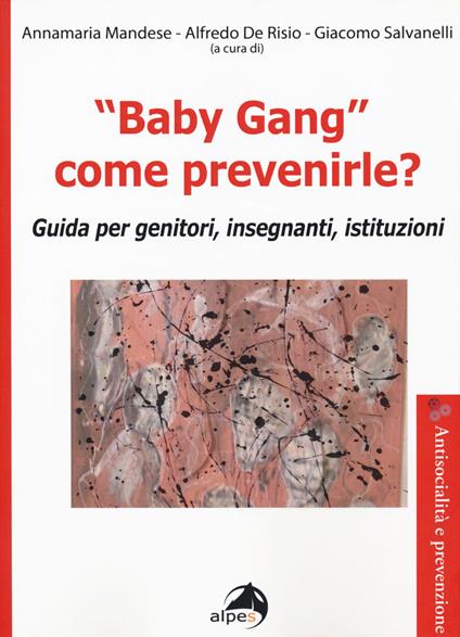 «Baby gang» come prevenirle? Guida per genitori, insegnanti, istituzioni - copertina
