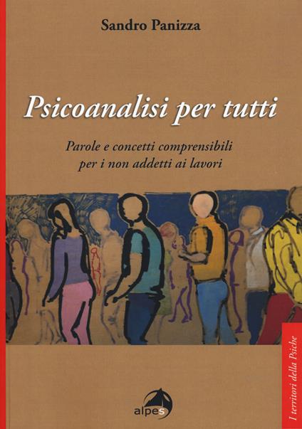 Psicoanalisi per tutti. Parole e concetti comprensibili per i non addetti ai lavori - Sandro Panizza - copertina