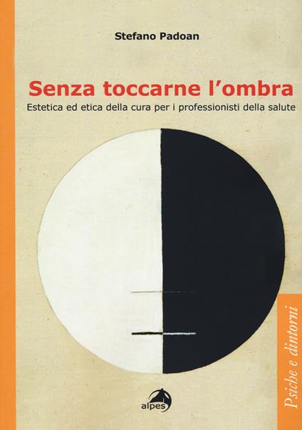 Senza toccarne l'ombra. Estetica ed etica della cura per i professionisti della salute - Stefano Padoan - copertina