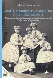 Angeli, margherite, mandolini e altre Levi erranti. Una grande famiglia veneziana dal ghetto al mondo (e alla corte d'Inghilterra). Con CD-ROM