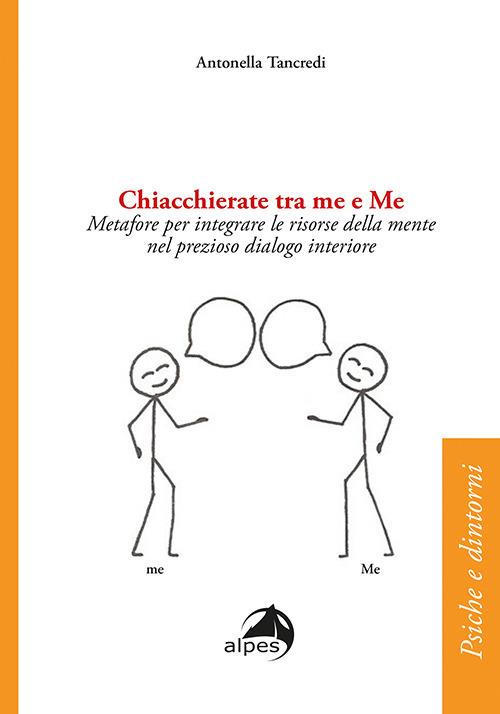 Chiacchierate tra me e Me. Metafore per integrare le risorse della mente nel prezioso dialogo interiore - Antonella Tancredi - copertina