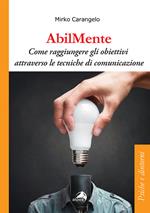 AbilMente. Come raggiungere gli obiettivi attraverso le tecniche di comunicazione