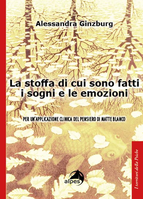 La stoffa di cui sono fatti i sogni e le emozioni. Per un'applicazione clinica del pensiero di Matte Blanco - Alessandra Ginzburg - copertina