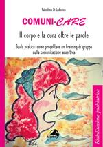 Comuni-care. Il corpo e la cura oltre le parole. Guida pratica: come progettare un training di gruppo sulla comunicazione assertiva