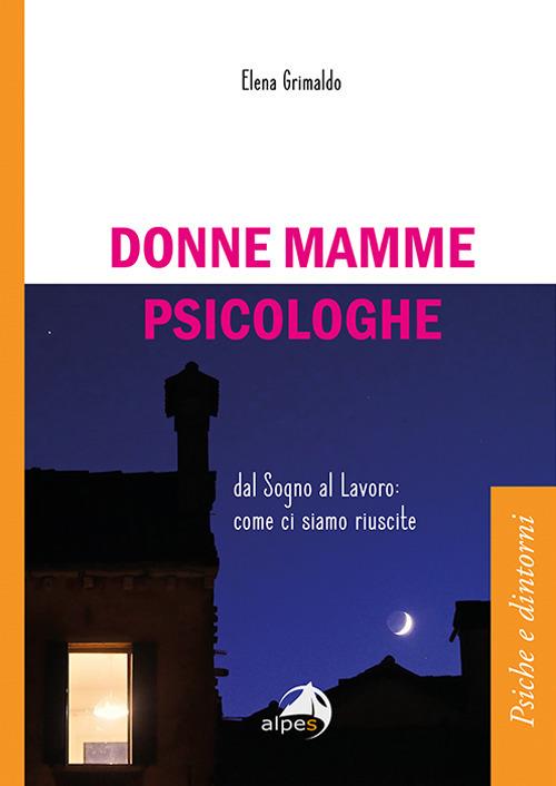 Donne mamme psicologhe. Dal sogno al lavoro: come ci siamo riuscite - Elena Grimaldo - copertina