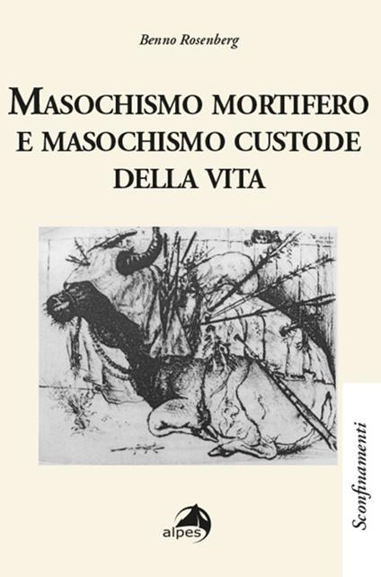 Masochismo mortifero e masochismo custode della vita - Benno Rosenerg - copertina