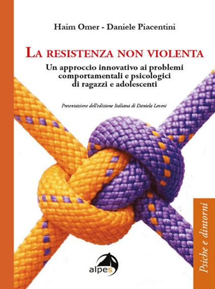 La resistenza non violenta. Un approccio innovativo ai problemi comportamentali e psicologici di ragazzi e adolescenti - Haim Omer,Daniele Piacentini - copertina