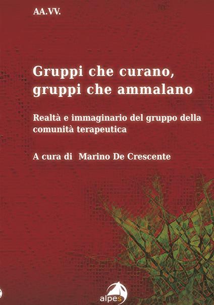 Gruppi che curano, gruppi che ammalano. Realtà e immaginario del gruppo della comunità terapeutica - copertina