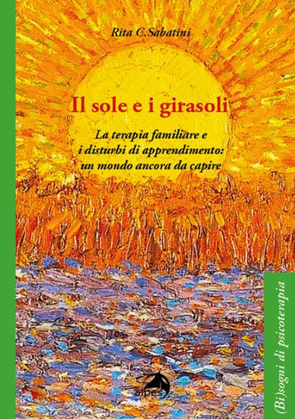 Il sole e i girasoli. La terapia familiare e i disturbi di apprendimento: un mondo ancora da capire - Rita C. Sabatini - copertina