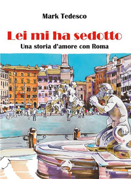 Lei mi ha sedotto. Una storia d'amore con Roma - Mark Tedesco - copertina