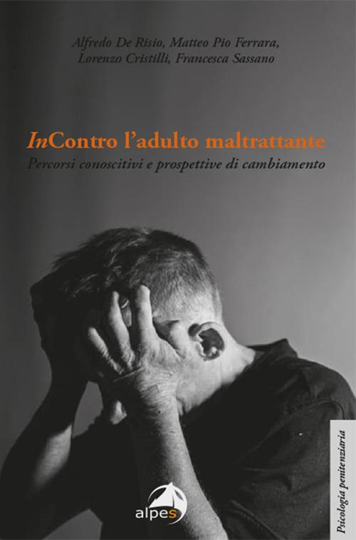 InContro l’adulto maltrattante. Percorsi conoscitivi e prospettive di cambiamento - De Risio,Matteo Pio Ferrara,Lorenzo Cristilli - copertina