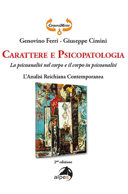 Carattere e psicopatologia. La psicoanalisi nel corpo e il corpo in psicoanalisi. L'analisi reichiana contemporanea - Genovino Ferri,Giuseppe Cimini - copertina