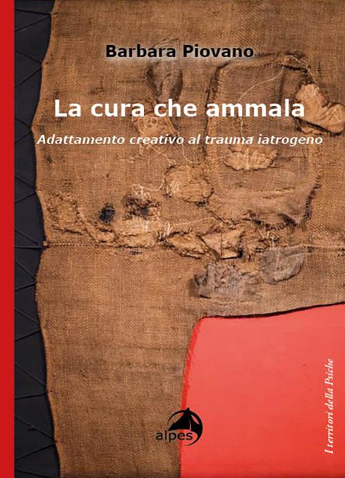 La cura che ammala. Adattamento creativo al trauma iatrogeno - Barbara Piovano - copertina