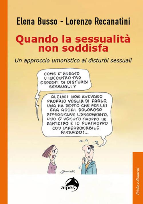 Quando la sessualità non soddisfa. Un approccio umoristico ai disturbi sessuali - Elena Busso,Lorenzo Recanatini - copertina