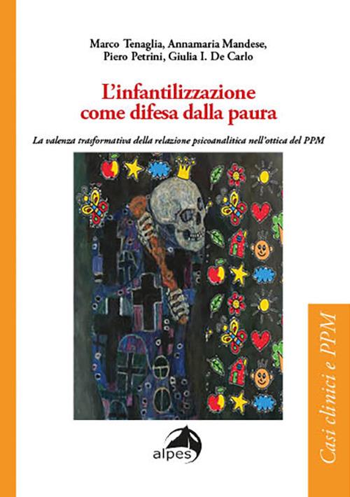 L'infantilizzazione come difesa dalla paura. La valenza trasformativa della relazione psicoanalitica nell’ottica del PPM - Marco Tenaglia,Annamaria Mandese,Piero Petrini - copertina