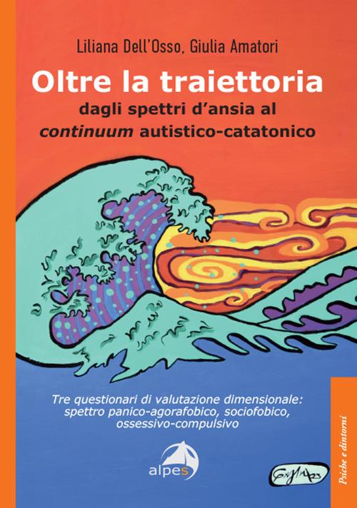 Oltre la traiettoria. Dagli spettri d'ansia al continuum autistico-catatonico - Liliana Dell'Osso,Giulia Amatori - copertina