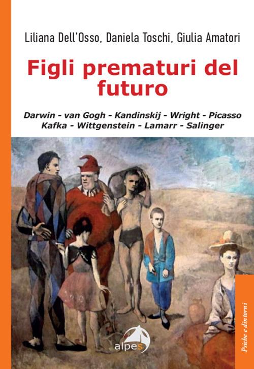 Figli prematuri del futuro. Darwin-van Gogh-Kandinskij-Wright-Picasso-Kafka-Wittgenstein-Lamarr-Salinger - Liliana Dell'Osso,Daniela Toschi,Giulia Amatori - copertina