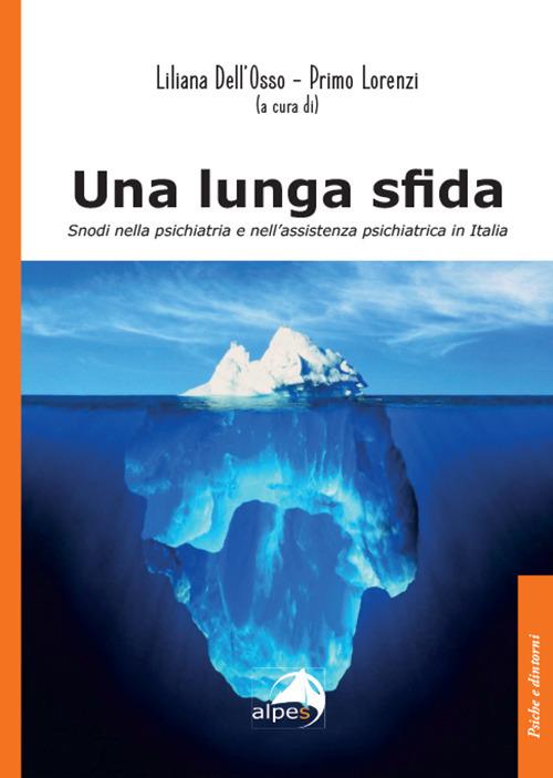 Una lunga sfida. Snodi nella psichiatria e nell’assistenza psichiatrica in Italia - Liliana Dell'Osso,Primo Lorenzi - copertina