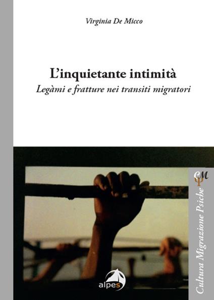 L'inquietante intimità. Legàmi e fratture nei transiti migratori - Virginia De Micco - copertina