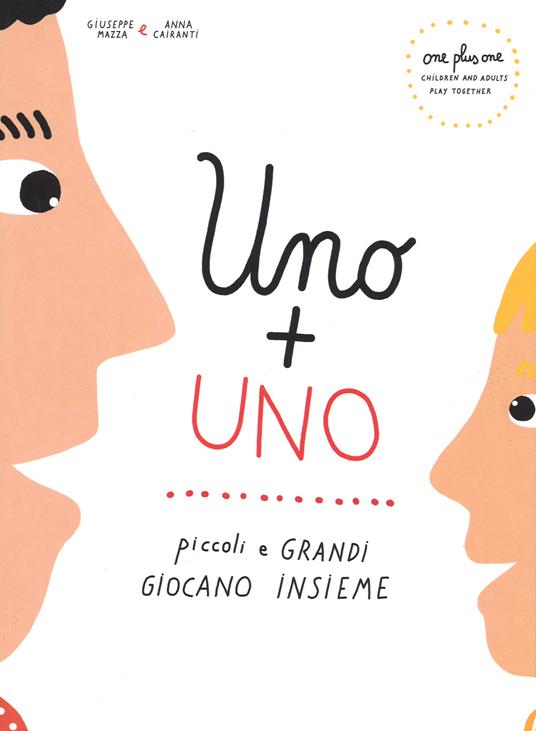 Uno + uno. Piccoli e grandi giocano insieme. Ediz. italiana e inglese - Giuseppe Mazza,Anna Cairanti - copertina