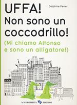 Uffa! Non sono un coccodrillo! (Mi chiamo Alfonso e sono un alligatore). Ediz. illustrata