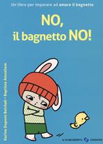 No, il bagnetto no! Ediz. a colori