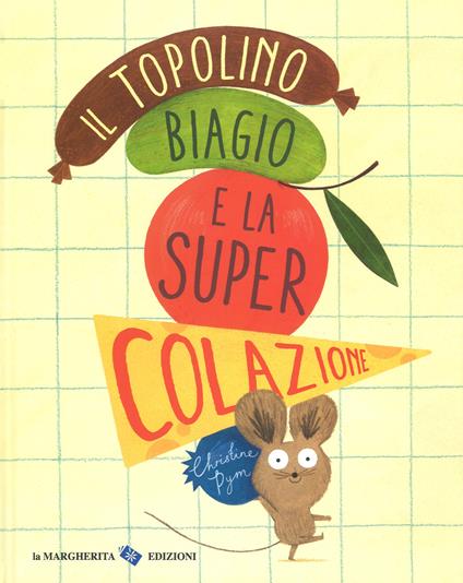 Il topolino Biagio e la super colazione. Ediz. a colori - Christine Pym - copertina