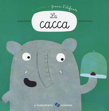 La cacca. Un'avventura di Gianni l'elefante. Ediz. a colori - Laurie Cohen,Nicolas Gouny - copertina