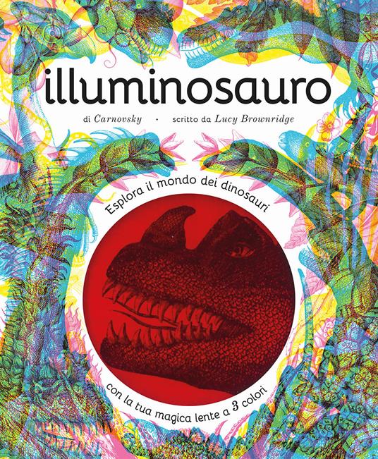 Illuminosauro. Esplora il mondo dei dinosauri con la tua magica lente a 3 colori. Ediz. a colori. Con lenti colorate - Lucy Brownridge - copertina