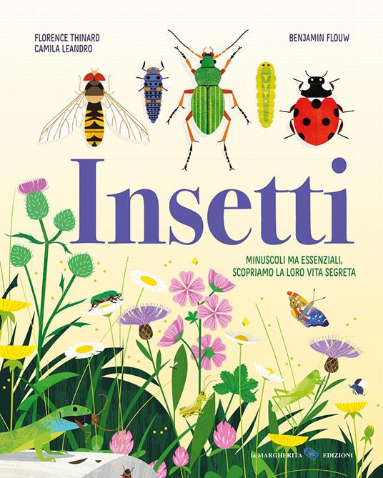 Insetti. Minuscoli ma essenziali, scopriamo la loro vita segreta - Florence Thinard,Camila Leandro - copertina