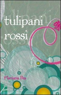 Tulipani rossi - Flaviana Pea - copertina