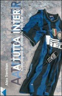 A tutta Inter. Calciopoli e dintorni visti da noi - Alex Trevisan - copertina