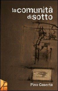 La comunità di sotto - Pino Caserta - copertina