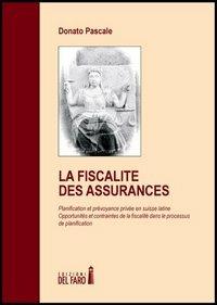 La fiscalité des assurances. Planification et prévoyance privée en Suisse latine. Opportunités et contraintes de la fiscalité dans le processus de planication - Donato Pascale - copertina