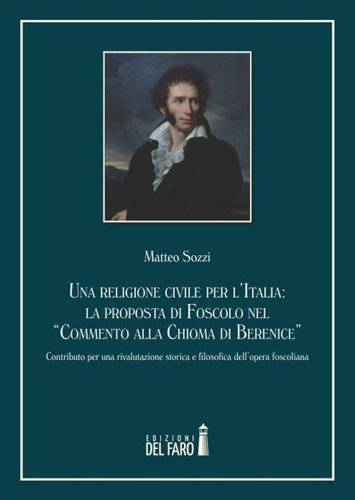 Una religione civile per l'Italia. La proposta di Foscolo nel «Commento alla Chioma di Berenice» - Matteo Sozzi - copertina