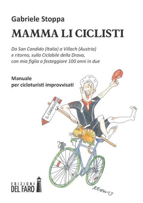 Mamma li ciclisti. Da San Candido (Italia) a Villach (Austria) e ritorno, sulla ciclabile della Drava, con mia figlia a festeggiare 100 anni in due - Gabriele Stoppa - copertina