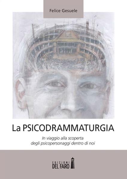 La psicodrammaturgia. In viaggio alla scoperta degli psicopersonaggi dentro di noi - Felice Gesuele - copertina