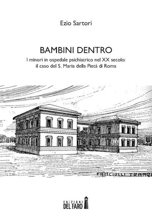 Bambini dentro. I minori in ospedale psichiatrico nel XX secolo. Il caso del S. Maria della Pietà di Roma - Ezio Sartori - copertina