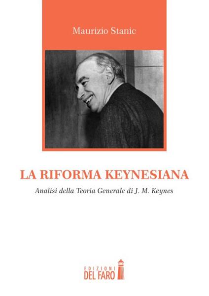 La riforma keynesiana. Analisi della teoria generale di J. M. Keynes - Maurizio Stanic - copertina