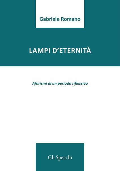 Lampi d'eternità. Aforismi di un periodo riflessivo  - Gabriele Romano - copertina