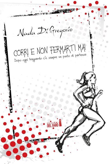 Corri e non fermarti mai. Dopo ogni traguardo c'è sempre un punto di partenza - Nada Di Gregorio - copertina