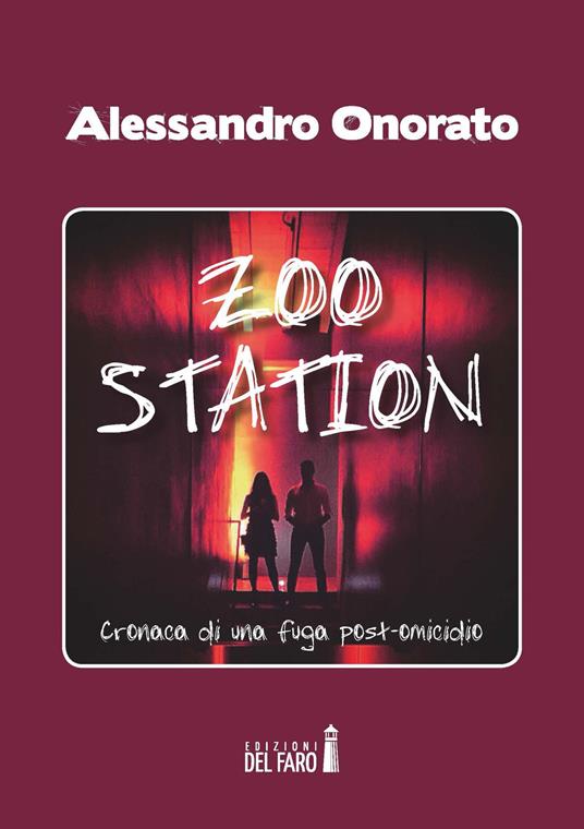 Zoo Station. Cronaca di una fuga post omicidio - Alessandro Onorato - copertina