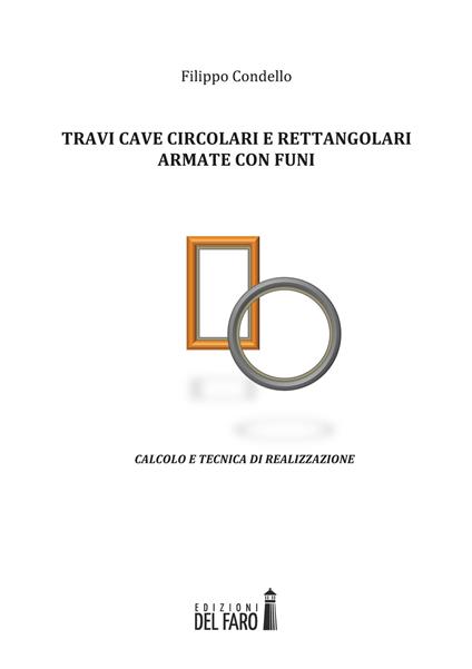 Travi cave circolari e rettangolari armate con funi. Calcolo e tecnica di realizzazione - Filippo Condello - copertina