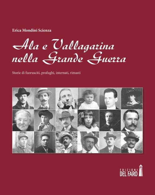 Ala e Vallagarina nella Grande Guerra. Storie di fuorusciti, profughi, internati, rimasti - Erica Mondini Scienza - copertina