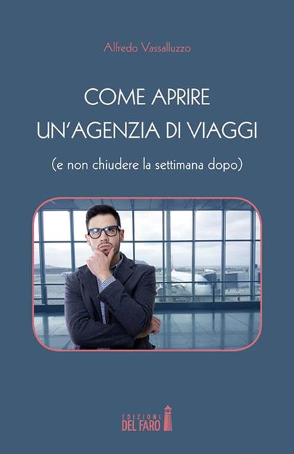 Come aprire un'agenzia di viaggi (e non chiudere la settimana dopo) - Alfredo Vassalluzzo - ebook