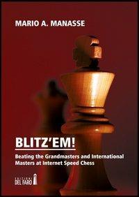 Blitz'em! Beating the grandmasters and international masters at internet speed chess - M. Alberto Manasse - copertina