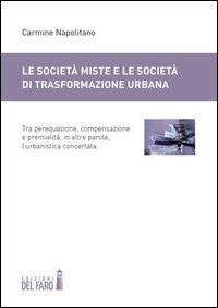 Le società miste e le società di trasformazione urbana. Tra perequazione, compensazione e premialità, in altre parole, l'urbanistica concertata - Carmine Napolitano - copertina