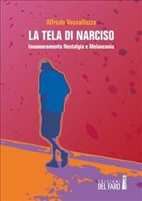 La tela di Narciso. Innamoramento nostalgia e melanconia - Alfredo Vassalluzzo - ebook